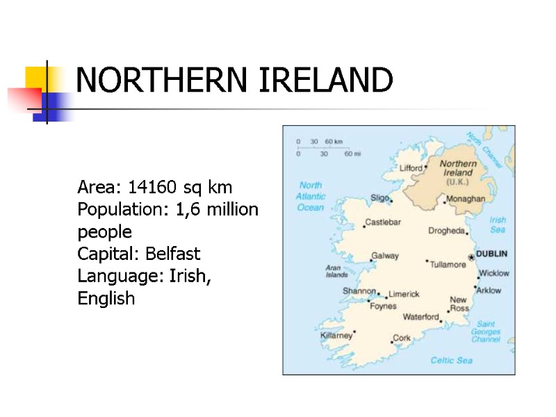 NORTHERN IRELAND Area: 14160 sq km Population: 1,6 million people Capital: Belfast Language: Irish,